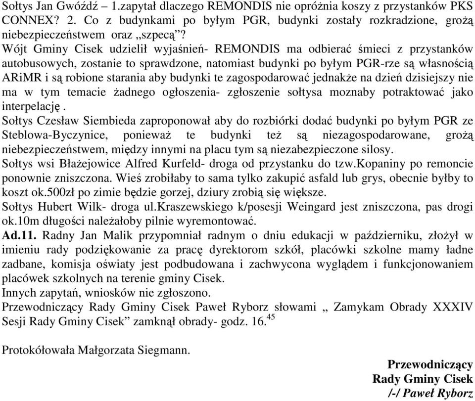 te zagospodarowa jednake na dzie dzisiejszy nie ma w tym temacie adnego ogłoszenia- zgłoszenie sołtysa moznaby potraktowa jako interpelacj.