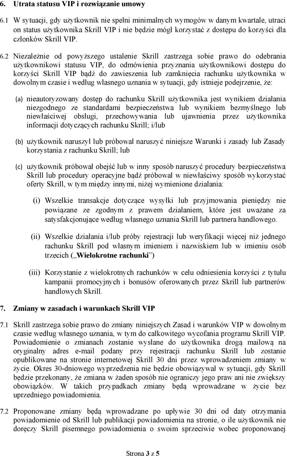 2 Niezależnie od powyższego ustalenie Skrill zastrzega sobie prawo do odebrania użytkownikowi statusu VIP, do odmówienia przyznania użytkownikowi dostępu do korzyści Skrill VIP bądź do zawieszenia