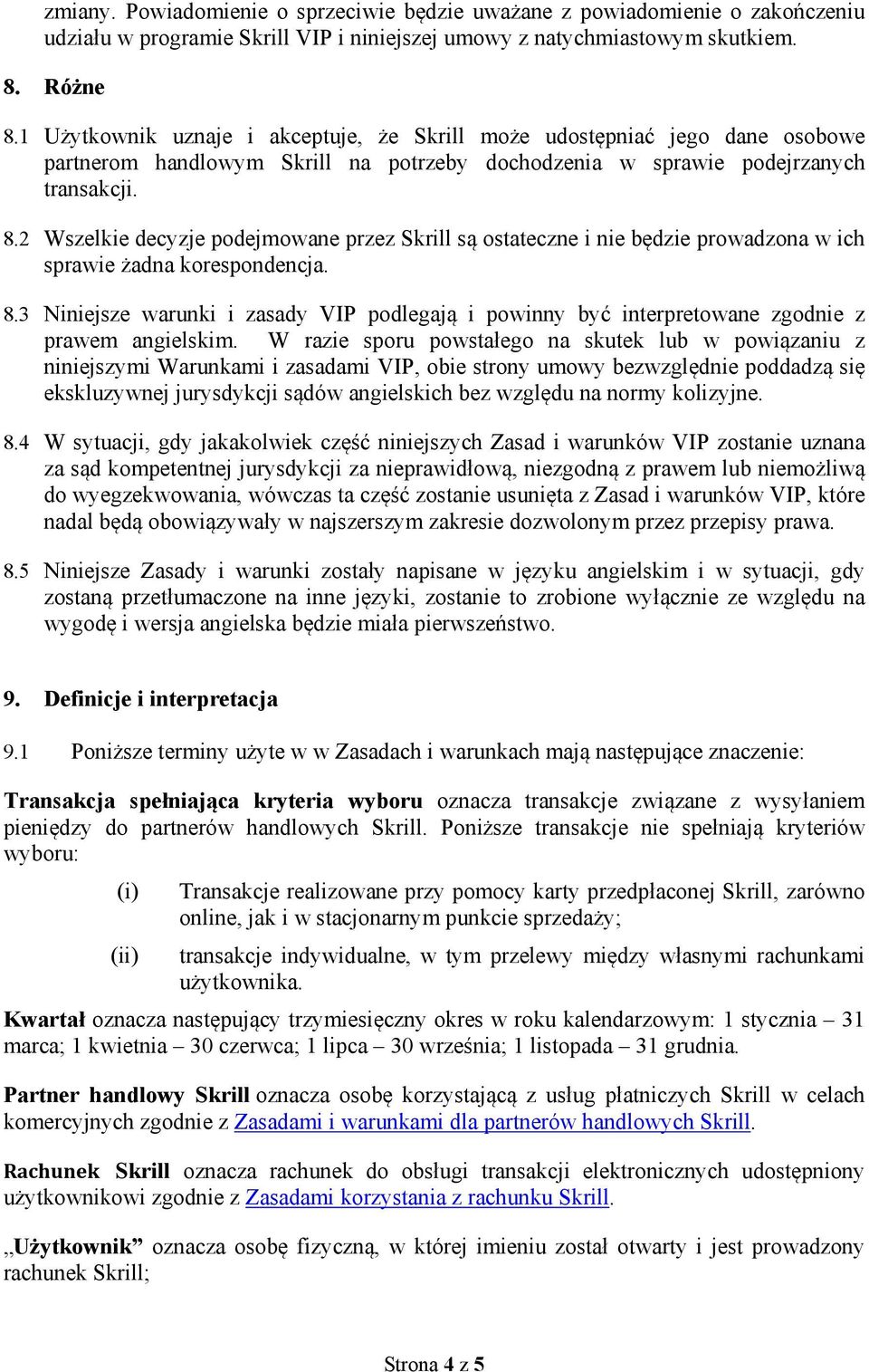 2 Wszelkie decyzje podejmowane przez Skrill są ostateczne i nie będzie prowadzona w ich sprawie żadna korespondencja. 8.