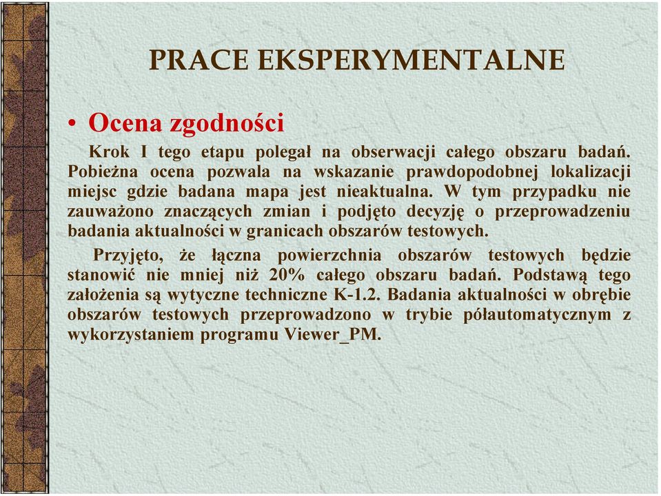 W tym przypadku nie zauważono znaczących zmian i podjęto decyzję o przeprowadzeniu badania aktualności w granicach obszarów testowych.