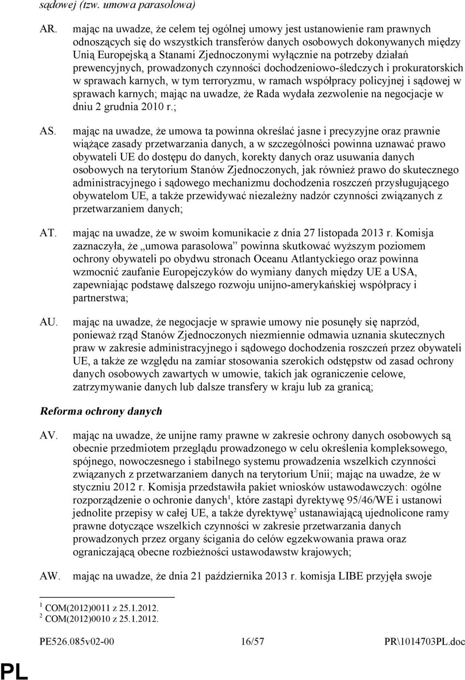 wyłącznie na potrzeby działań prewencyjnych, prowadzonych czynności dochodzeniowo-śledczych i prokuratorskich w sprawach karnych, w tym terroryzmu, w ramach współpracy policyjnej i sądowej w sprawach