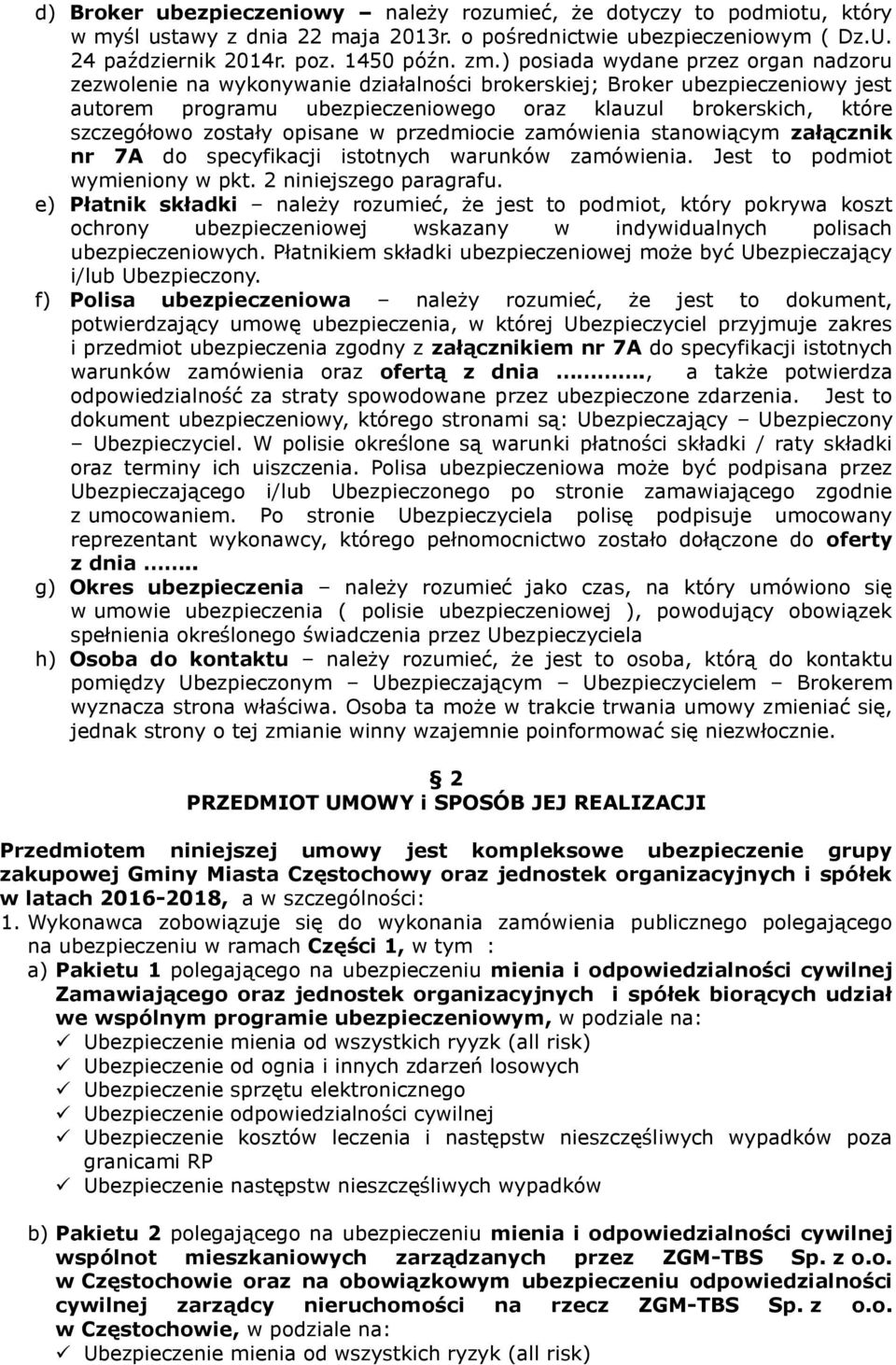 zostały opisane w przedmiocie zamówienia stanowiącym załącznik nr 7A do specyfikacji istotnych warunków zamówienia. Jest to podmiot wymieniony w pkt. 2 niniejszego paragrafu.