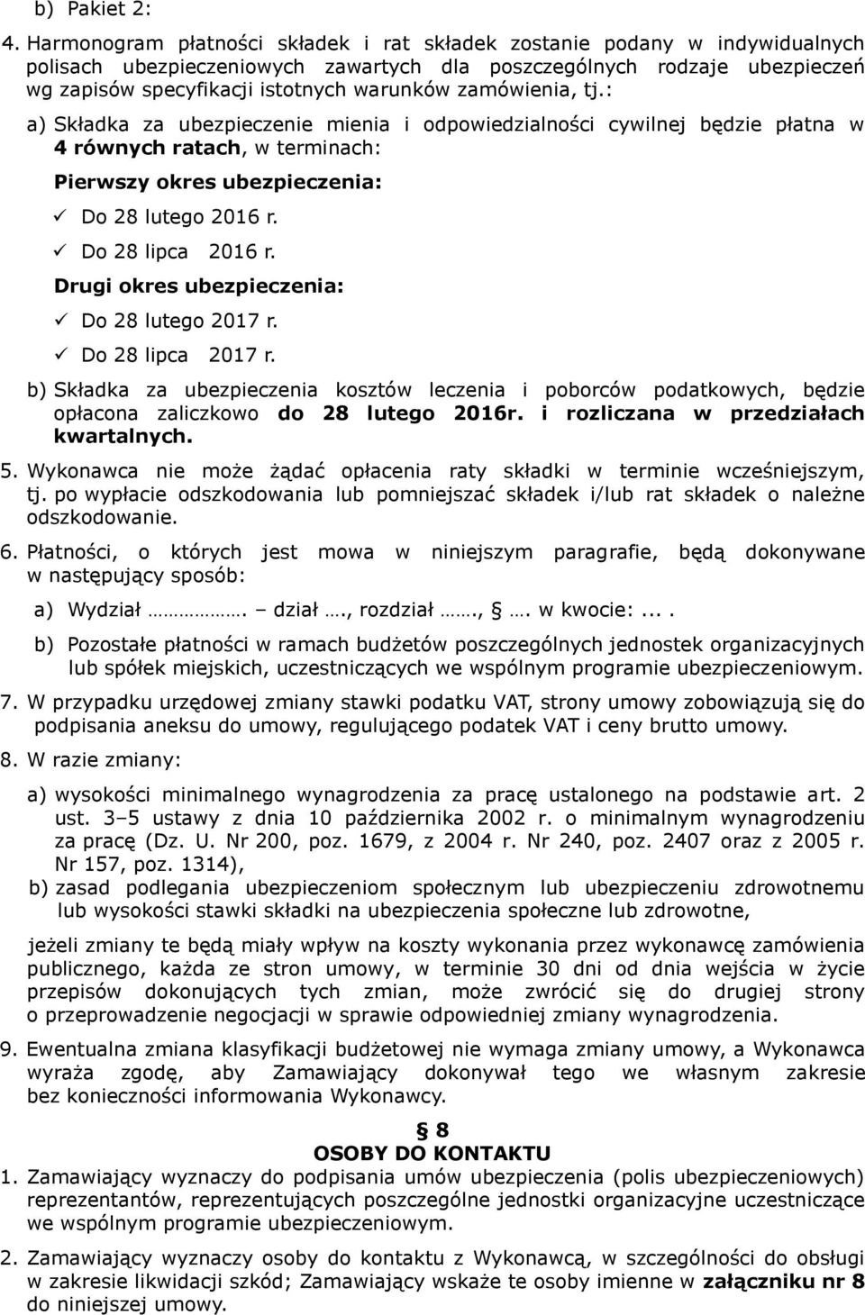 zamówienia, tj.: a) Składka za ubezpieczenie mienia i odpowiedzialności cywilnej będzie płatna w 4 równych ratach, w terminach: Pierwszy okres ubezpieczenia: Do 28 lutego 2016 r. Do 28 lipca 2016 r.