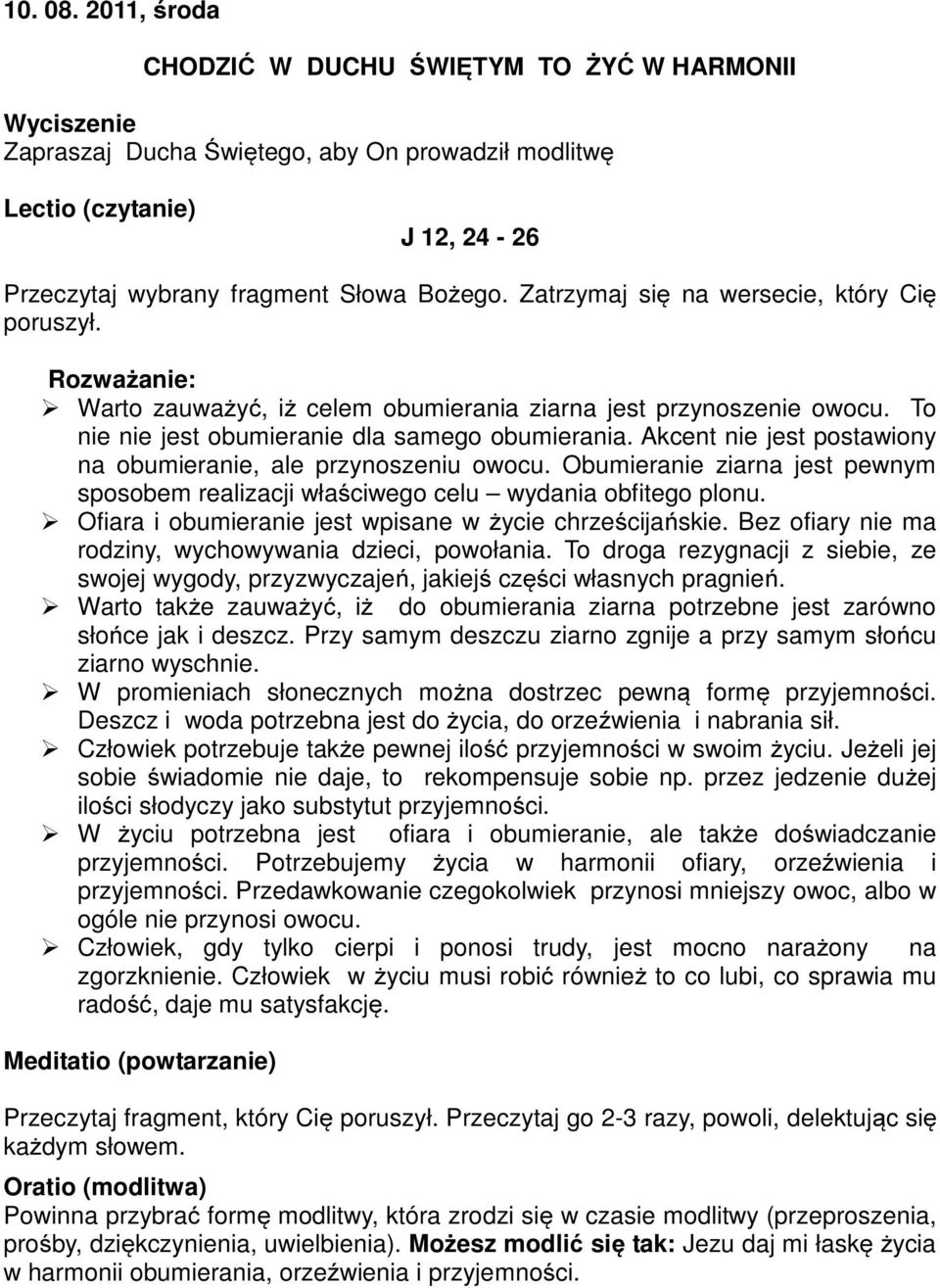 Obumieranie ziarna jest pewnym sposobem realizacji właściwego celu wydania obfitego plonu. Ofiara i obumieranie jest wpisane w życie chrześcijańskie.