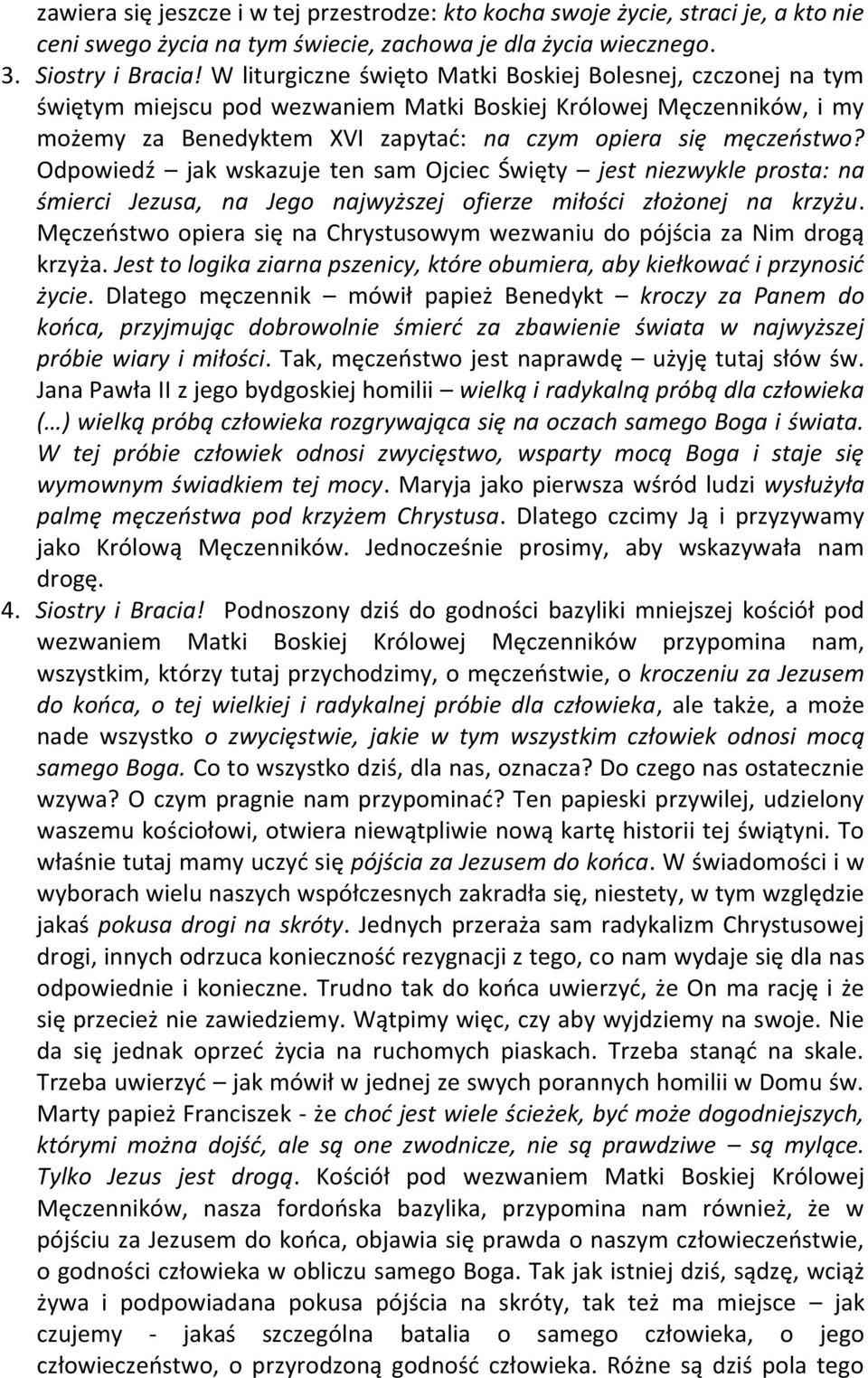 Odpowiedź jak wskazuje ten sam Ojciec Święty jest niezwykle prosta: na śmierci Jezusa, na Jego najwyższej ofierze miłości złożonej na krzyżu.