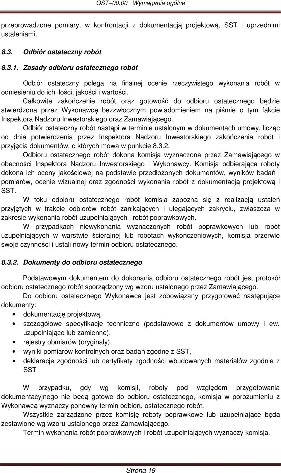 Całkowite zakończenie robót oraz gotowość do odbioru ostatecznego będzie stwierdzona przez Wykonawcę bezzwłocznym powiadomieniem na piśmie o tym fakcie Inspektora Nadzoru Inwestorskiego oraz