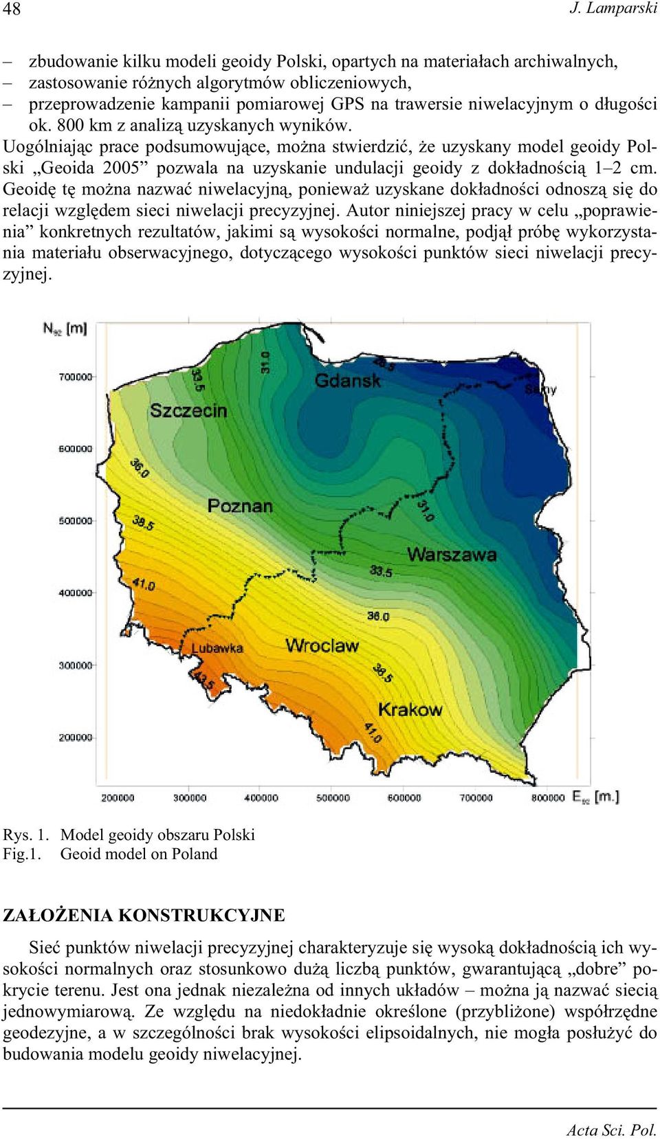 Uogólniaj c prace podsumowuj ce, mo na stwierdzi, e uzyskany model geoidy Polski Geoida 2005 pozwala na uzyskanie undulacji geoidy z dok adno ci 1 2 cm.