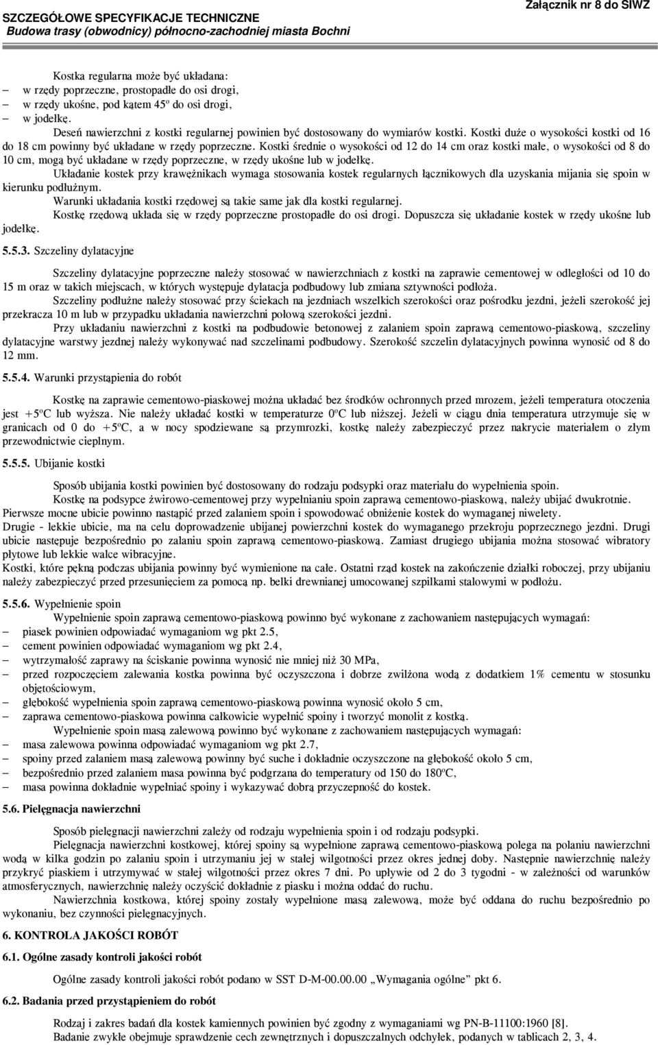 Kostki średnie o wysokości od 12 do 14 cm oraz kostki małe, o wysokości od 8 do 10 cm, mogą być układane w rzędy poprzeczne, w rzędy ukośne lub w jodełkę.