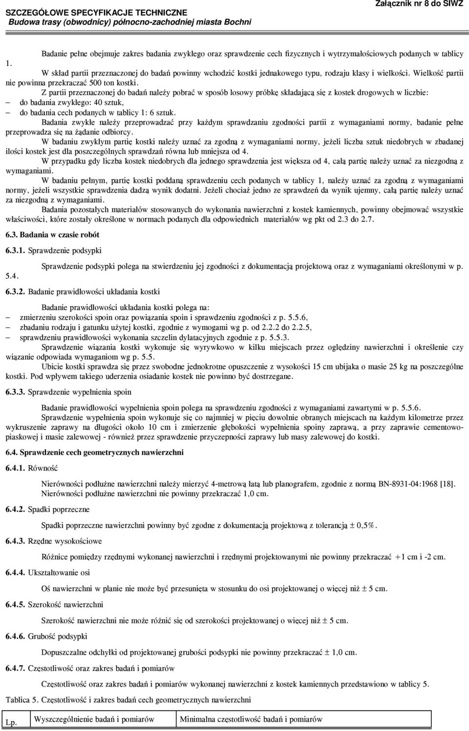 Z partii przeznaczonej do badań należy pobrać w sposób losowy próbkę składającą się z kostek drogowych w liczbie: do badania zwykłego: 40 sztuk, do badania cech podanych w tablicy 1: 6 sztuk.