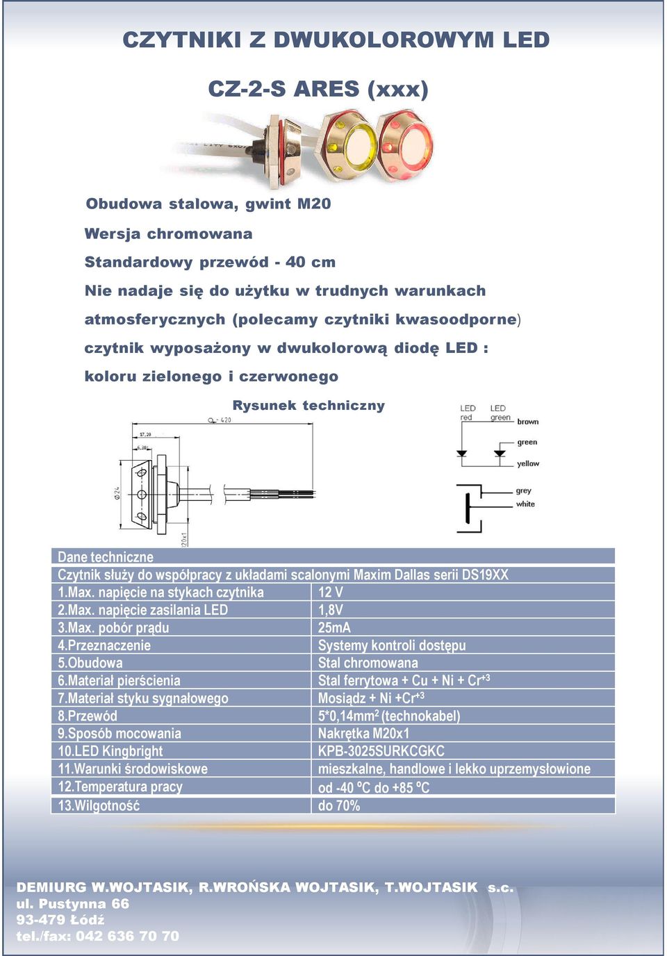 1.Max. napięcie na stykach czytnika 12 V 2.Max. napięcie zasilania LED 1,8V 3.Max. pobór prądu 25mA 4.Przeznaczenie Systemy kontroli dostępu 5.Obudowa Stal chromowana 6.