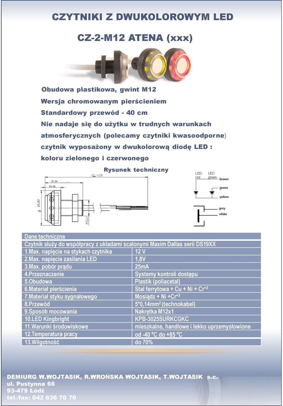 scalonymi Maxim Dallas serii DS19XX 1.Max. napięcie na stykach czytnika 12 V 2.Max. napięcie zasilania LED 1,8V 3.Max. pobór prądu 25mA 4.Przeznaczenie Systemy kontroli dostępu 5.