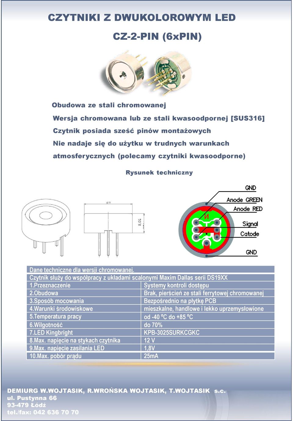 Czytnik służy do współpracy z układami scalonymi Maxim Dallas serii DS19XX 1.Przeznaczenie Systemy kontroli dostępu 2.Obudowa Brak, pierścień ze stali ferrytowej chromowanej 3.