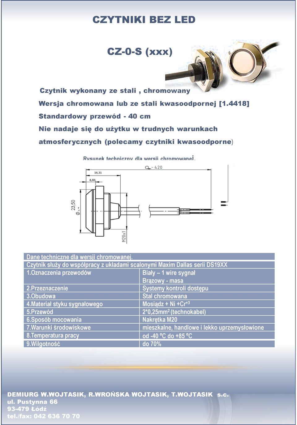 Dane techniczne dla wersji chromowanej. Czytnik służy do współpracy z układami scalonymi Maxim Dallas serii DS19XX 1.Oznaczenia przewodów Biały 1 wire sygnał Brązowy - masa 2.