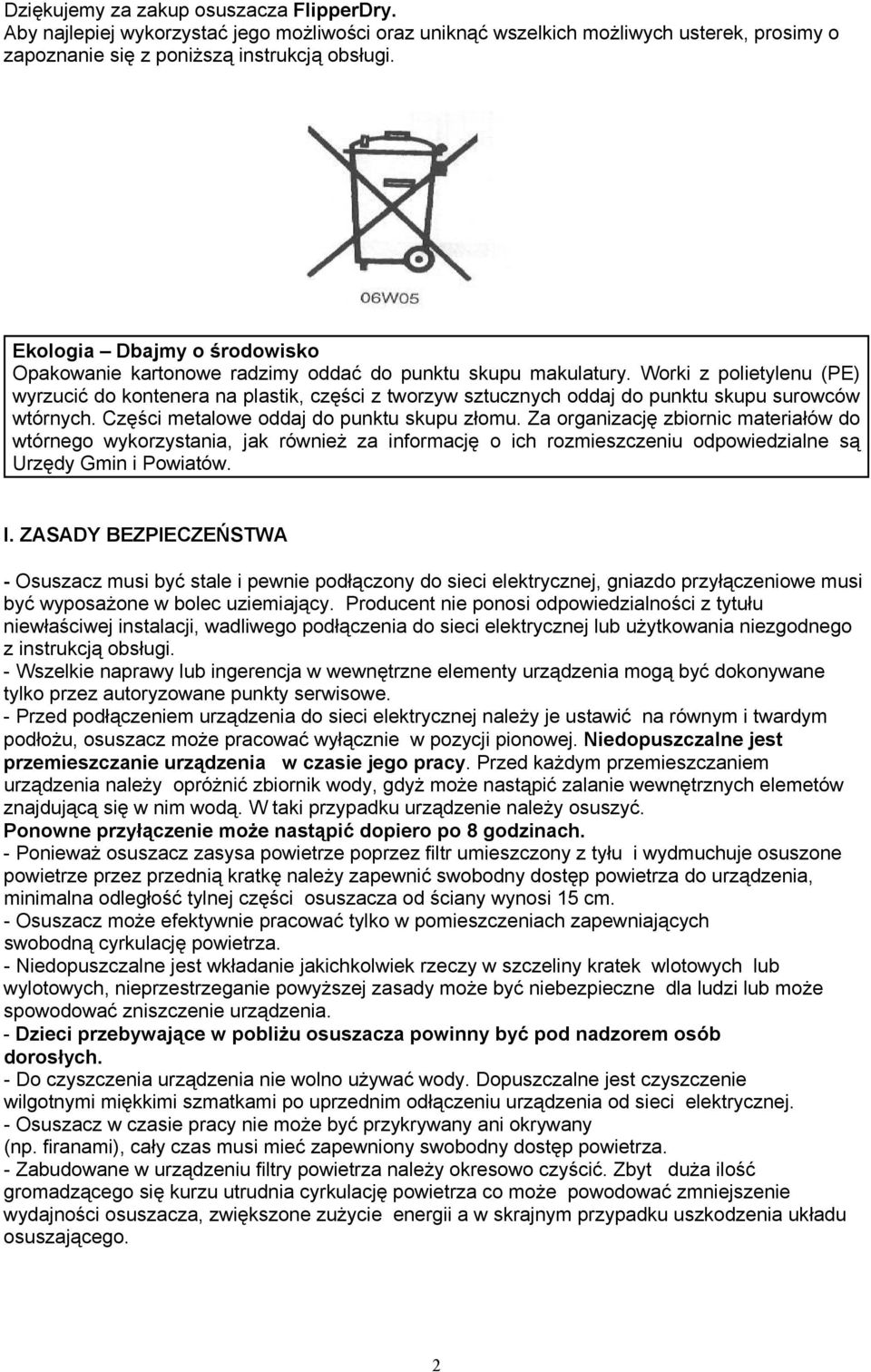 Worki z polietylenu (PE) wyrzucić do kontenera na plastik, części z tworzyw sztucznych oddaj do punktu skupu surowców wtórnych. Części metalowe oddaj do punktu skupu złomu.