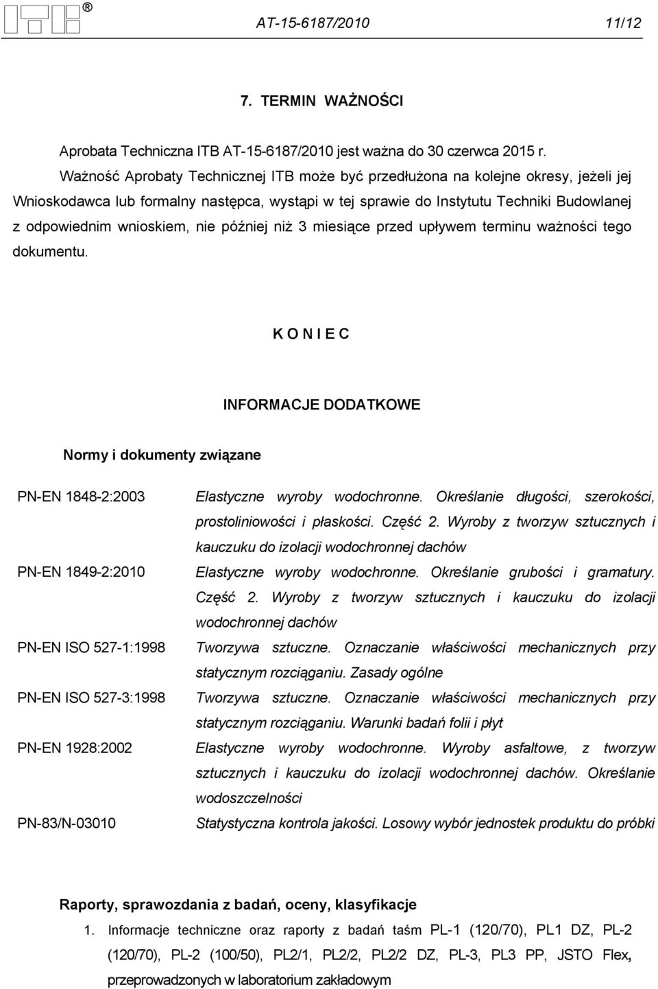 nie później niż 3 miesiące przed upływem terminu ważności tego dokumentu. K O N I E C INFORMACJE DODATKOWE Normy i dokumenty związane PN-EN 1848-2:2003 Elastyczne wyroby wodochronne.