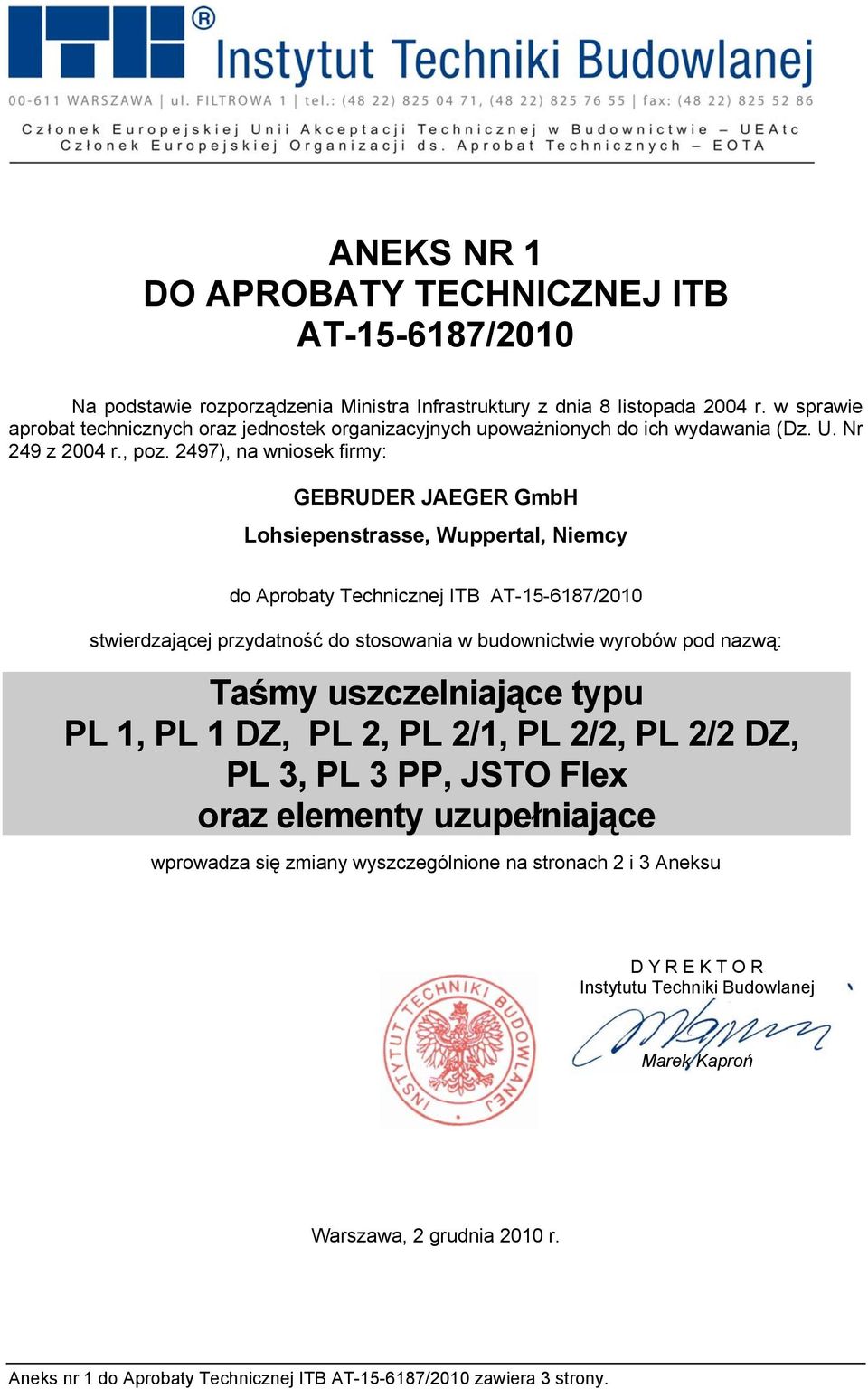 2497), na wniosek firmy: GEBRUDER JAEGER GmbH Lohsiepenstrasse, Wuppertal, Niemcy do Aprobaty Technicznej ITB AT-15-6187/2010 stwierdzającej przydatność do stosowania w budownictwie wyrobów pod