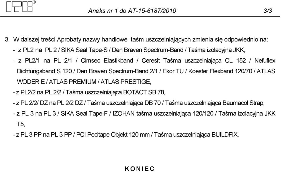 / Cimsec Elastikband / Ceresit Taśma uszczelniająca CL 152 / Nefuflex Dichtungsband S 120 / Den Braven Spectrum-Band 2/1 / Ekor TU / Koester Flexband 120/70 / ATLAS WODER E / ATLAS PREMIUM / ATLAS