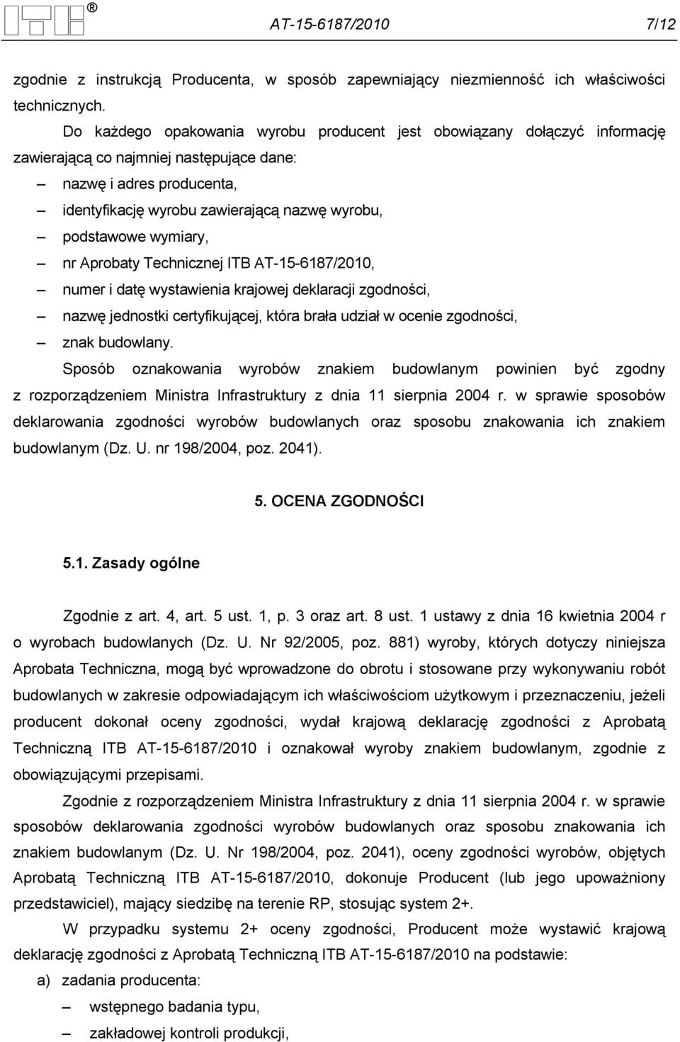 podstawowe wymiary, nr Aprobaty Technicznej ITB AT-15-6187/2010, numer i datę wystawienia krajowej deklaracji zgodności, nazwę jednostki certyfikującej, która brała udział w ocenie zgodności, znak