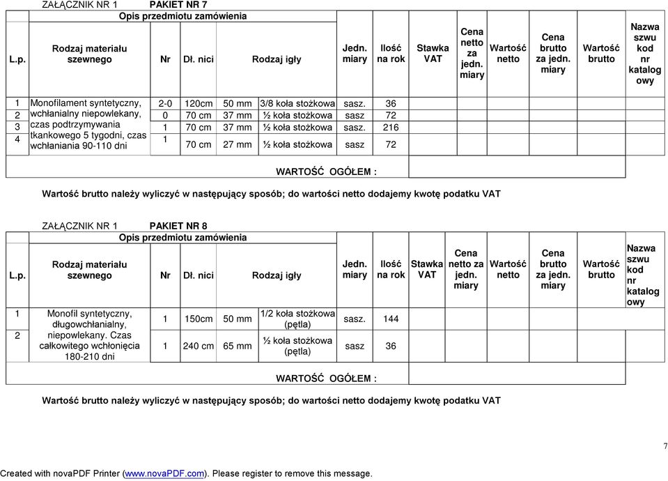 26 4 tkankowego 5 tygodni, cs wchłaniania 90-0 dni 70 cm 27 mm ½ koła stożkowa sasz 72 należy wyliczyć w następujący sposób; do wartości dodajemy kwotę podatku L.p. 2 ZAŁĄCZNIK NR PAKIET NR 8 szewnego Nr Dł.