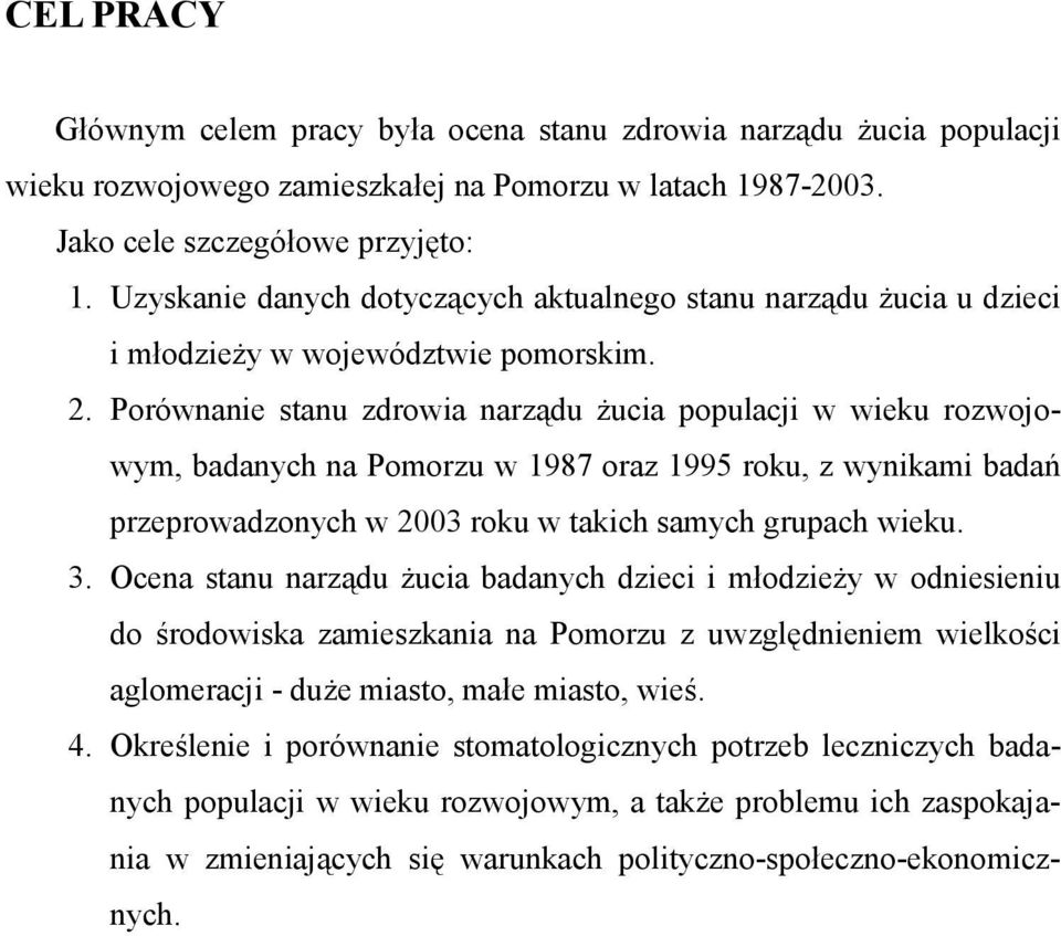 Porównanie stanu zdrowia narządu żucia populacji w wieku rozwojowym, badanych na Pomorzu w 1987 oraz 1995 roku, z wynikami badań przeprowadzonych w 2003 roku w takich samych grupach wieku. 3.