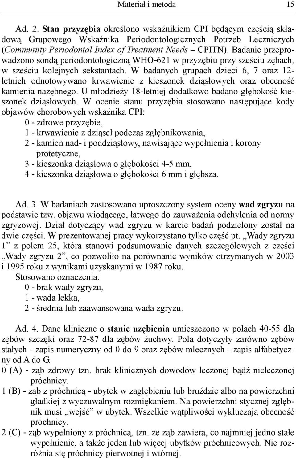 Badanie przeprowadzono sondą periodontologiczną WHO-621 w przyzębiu przy sześciu zębach, w sześciu kolejnych sekstantach.