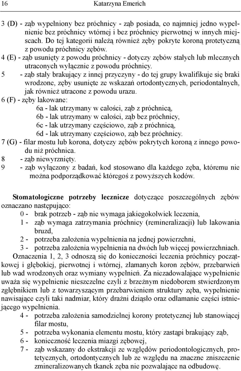 4 (E) - ząb usunięty z powodu próchnicy - dotyczy zębów stałych lub mlecznych utraconych wyłącznie z powodu próchnicy.