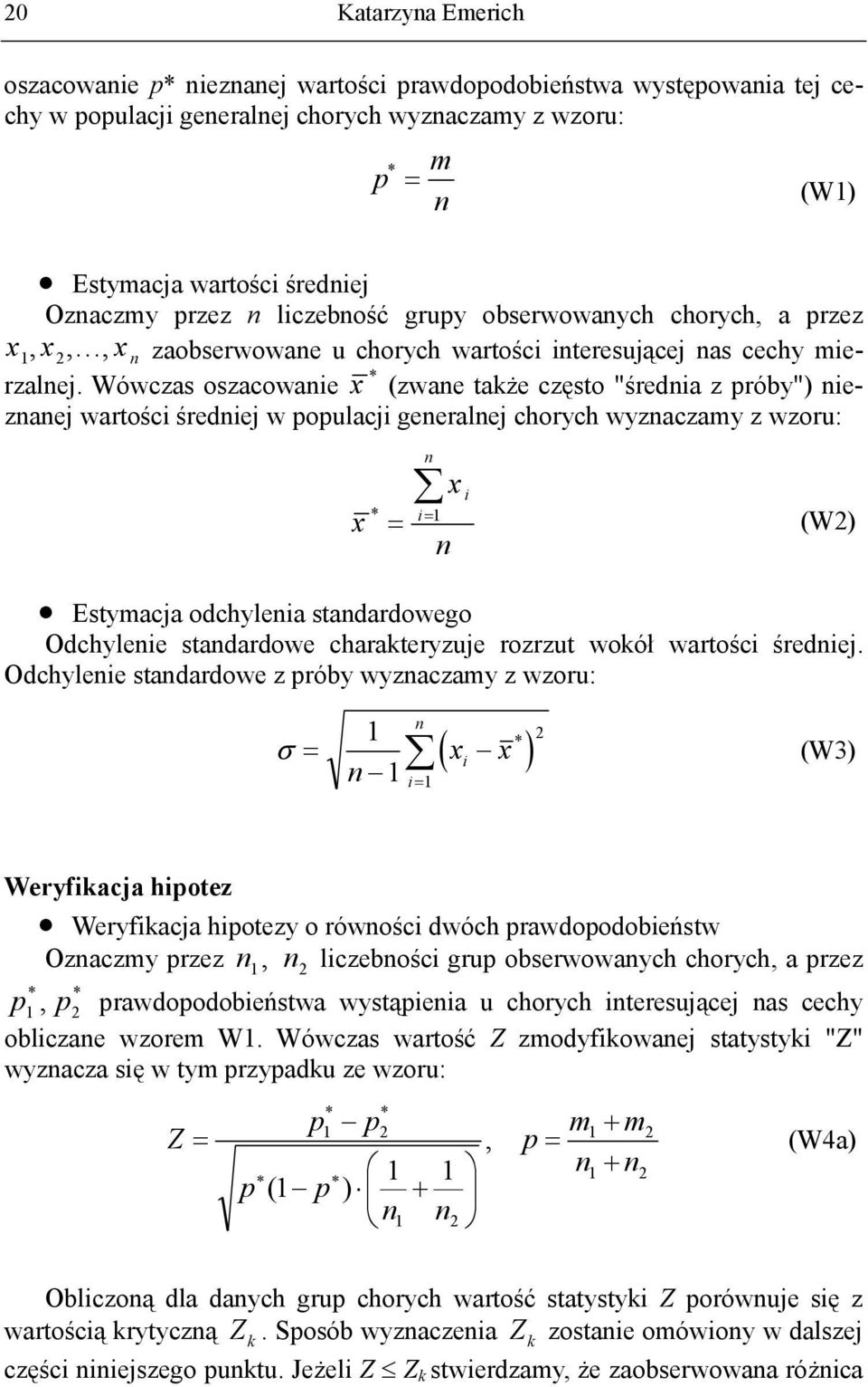 Wówczas oszacowanie x * (zwane także często "średnia z próby") nieznanej wartości średniej w populacji generalnej chorych wyznaczamy z wzoru: n x i i x * = = 1 (W2) n Estymacja odchylenia