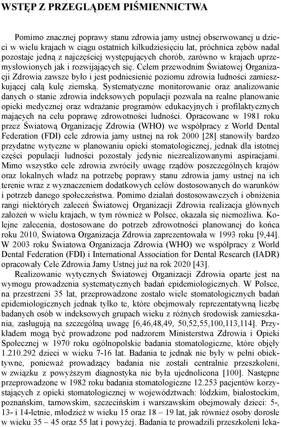 Celem przewodnim Światowej Organizacji Zdrowia zawsze było i jest podniesienie poziomu zdrowia ludności zamieszkującej całą kulę ziemską.