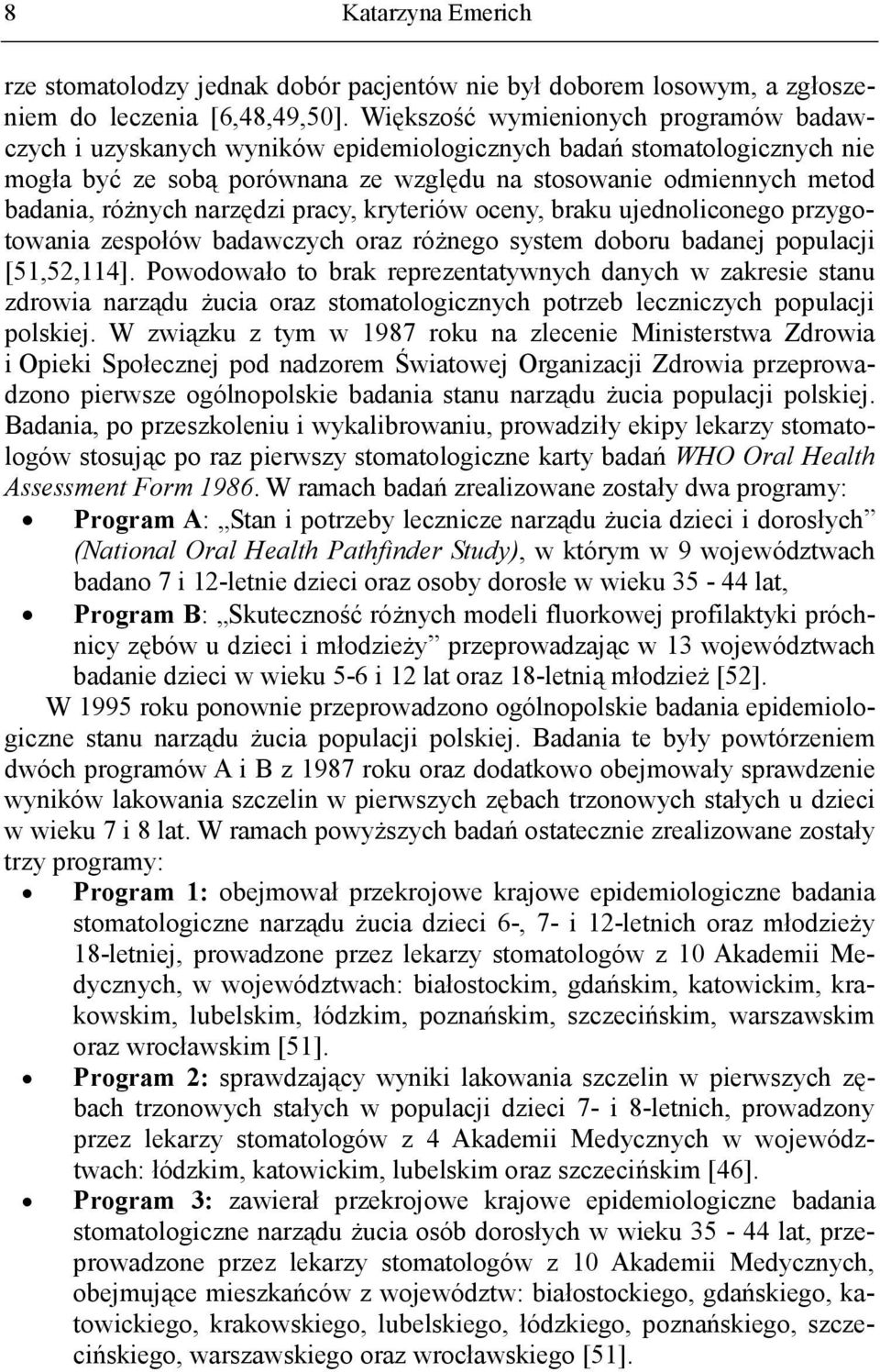 narzędzi pracy, kryteriów oceny, braku ujednoliconego przygotowania zespołów badawczych oraz różnego system doboru badanej populacji [51,52,114].