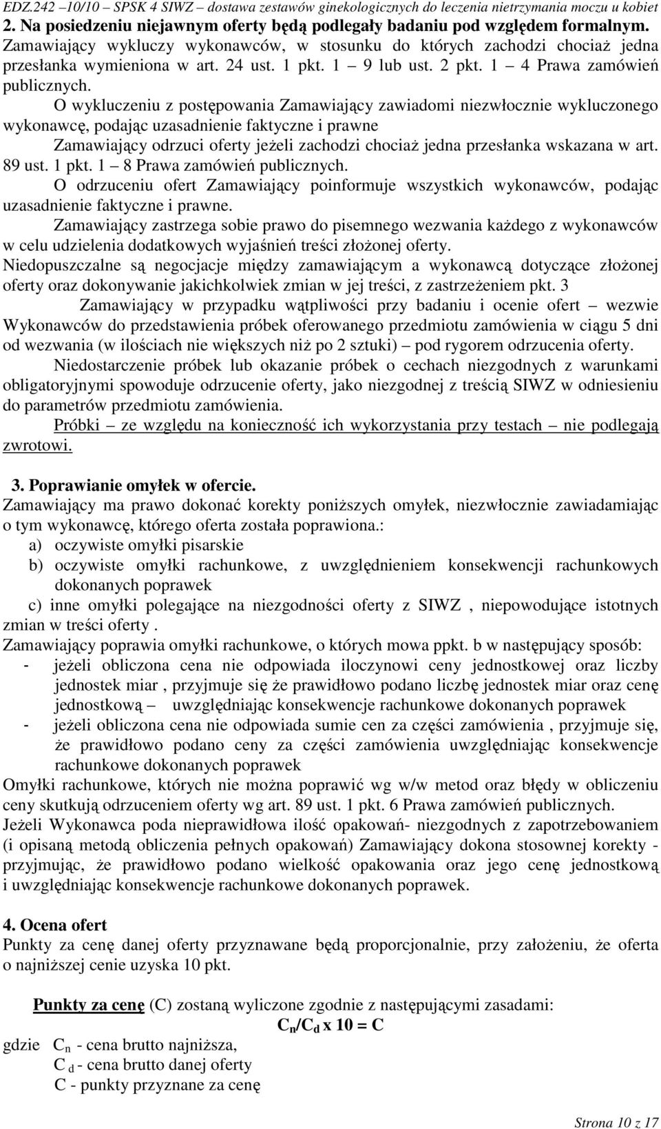 O wykluczeniu z postępowania Zamawiający zawiadomi niezwłocznie wykluczonego wykonawcę, podając uzasadnienie faktyczne i prawne Zamawiający odrzuci oferty jeŝeli zachodzi chociaŝ jedna przesłanka