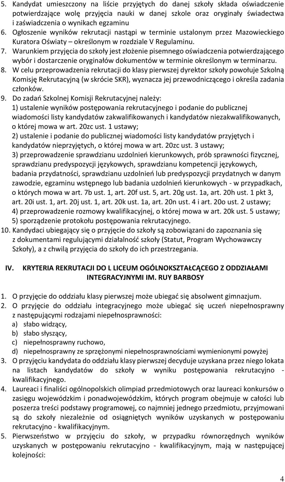 Warunkiem przyjęcia do szkoły jest złożenie pisemnego oświadczenia potwierdzającego wybór i dostarczenie oryginałów dokumentów w terminie określonym w terminarzu. 8.