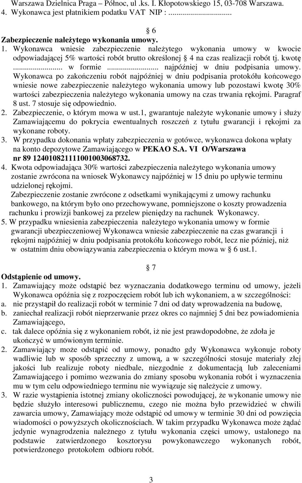 Wykonawca wniesie zabezpieczenie naleŝytego wykonania umowy w kwocie odpowiadającej 5% wartości robót brutto określonej 4 na czas realizacji robót tj. kwotę... w formie.