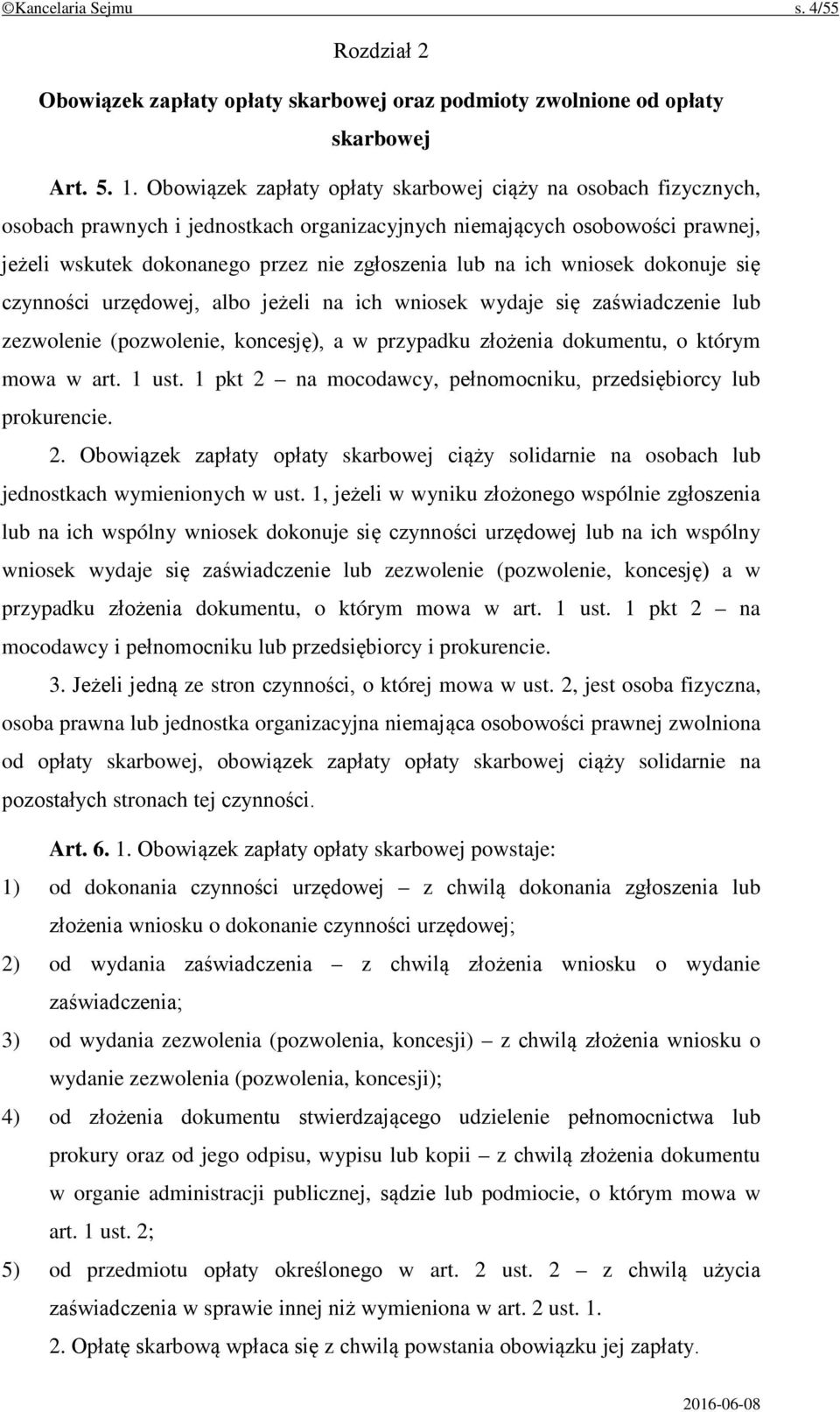 ich wniosek dokonuje się czynności urzędowej, albo jeżeli na ich wniosek wydaje się zaświadczenie lub zezwolenie (pozwolenie, koncesję), a w przypadku złożenia dokumentu, o którym mowa w art. 1 ust.