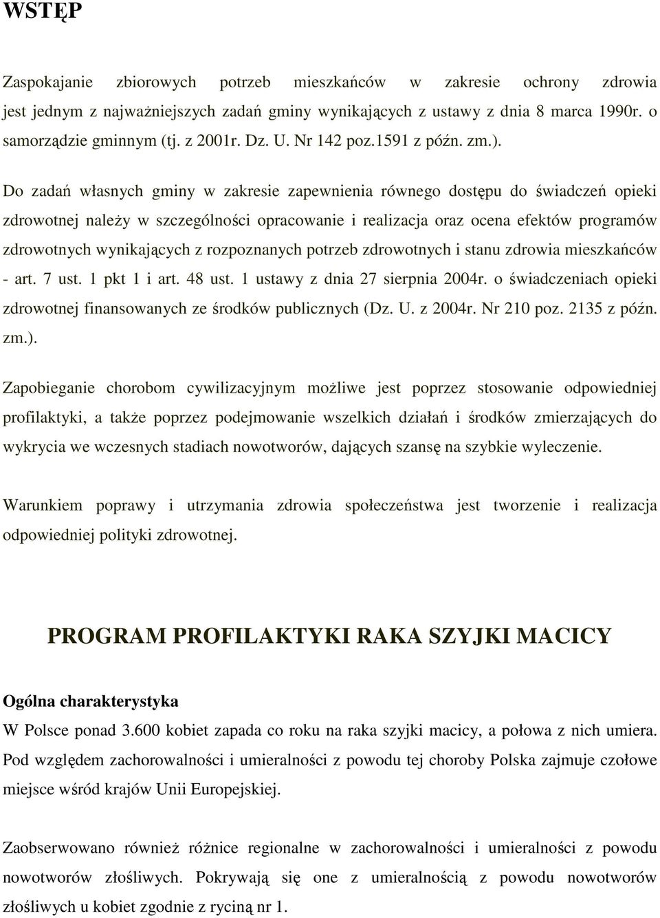 Do zadań własnych gminy w zakresie zapewnienia równego dostępu do świadczeń opieki zdrowotnej naleŝy w szczególności opracowanie i realizacja oraz ocena efektów programów zdrowotnych wynikających z