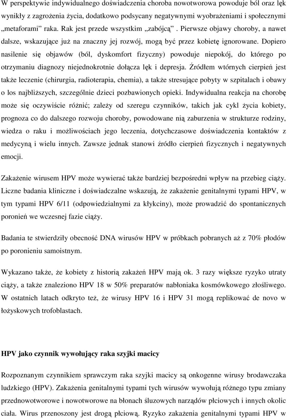 Dopiero nasilenie się objawów (ból, dyskomfort fizyczny) powoduje niepokój, do którego po otrzymaniu diagnozy niejednokrotnie dołącza lęk i depresja.