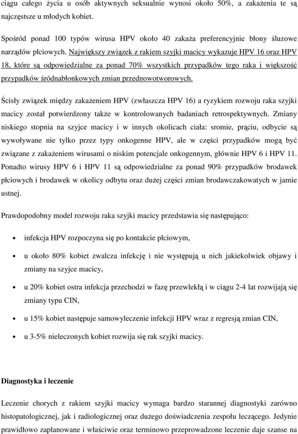 Największy związek z rakiem szyjki macicy wykazuje HPV 16 oraz HPV 18, które są odpowiedzialne za ponad 70% wszystkich przypadków tego raka i większość przypadków śródnabłonkowych zmian