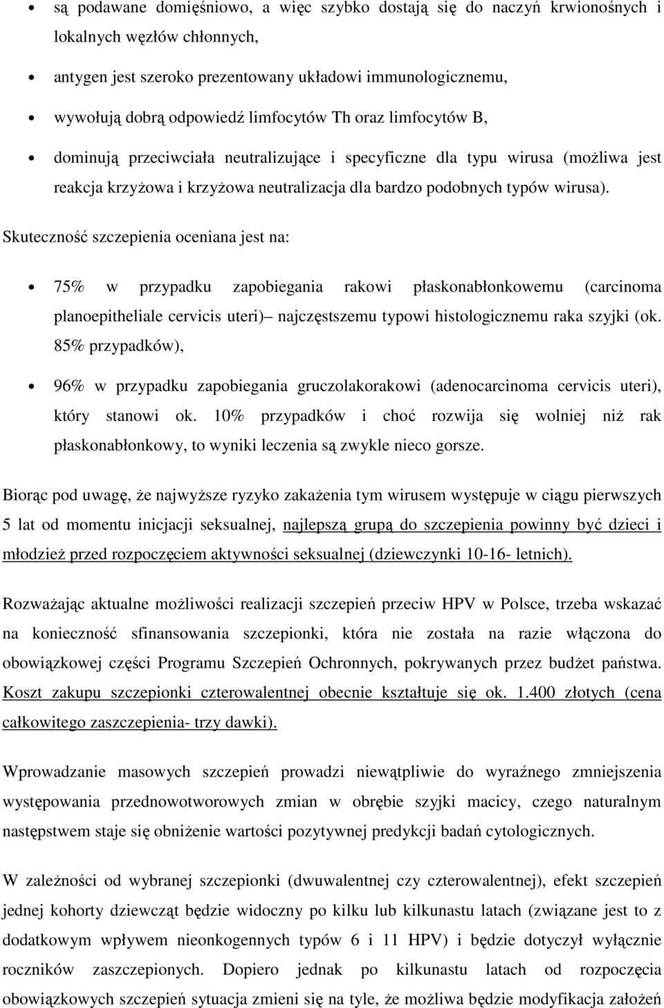 Skuteczność szczepienia oceniana jest na: 75% w przypadku zapobiegania rakowi płaskonabłonkowemu (carcinoma planoepitheliale cervicis uteri) najczęstszemu typowi histologicznemu raka szyjki (ok.