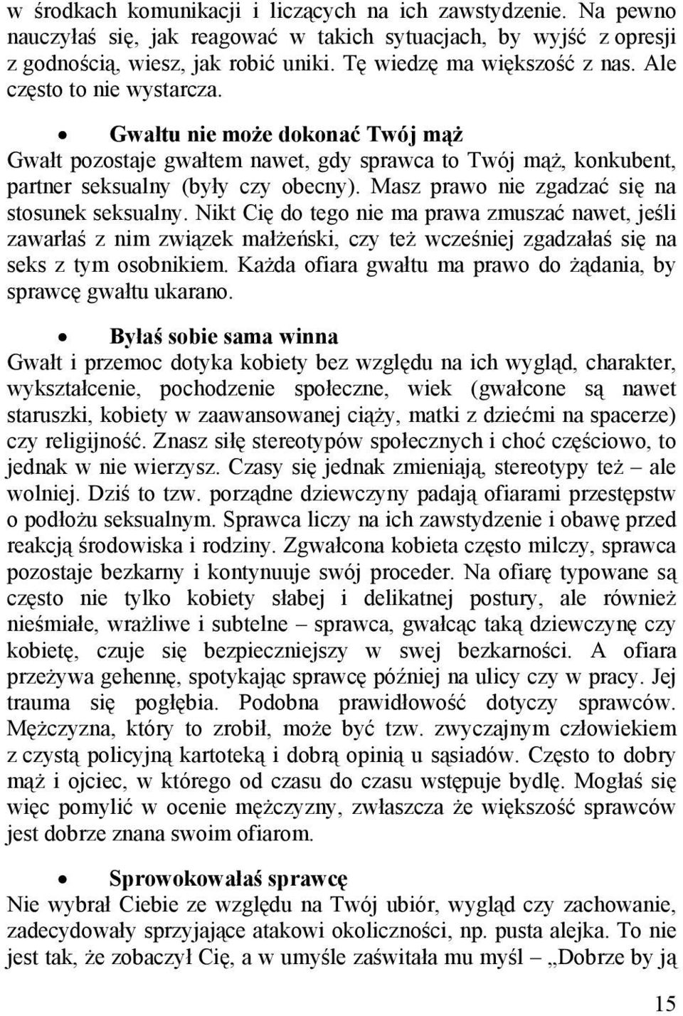 Masz prawo nie zgadzać się na stosunek seksualny. Nikt Cię do tego nie ma prawa zmuszać nawet, jeśli zawarłaś z nim związek małżeński, czy też wcześniej zgadzałaś się na seks z tym osobnikiem.