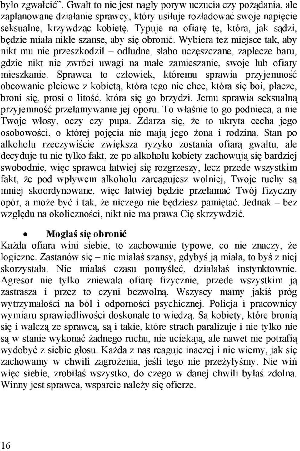 Wybiera też miejsce tak, aby nikt mu nie przeszkodził odludne, słabo uczęszczane, zaplecze baru, gdzie nikt nie zwróci uwagi na małe zamieszanie, swoje lub ofiary mieszkanie.