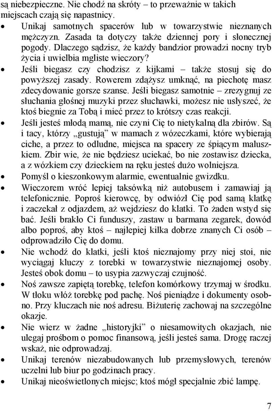 Jeśli biegasz czy chodzisz z kijkami także stosuj się do powyższej zasady. Rowerem zdążysz umknąć, na piechotę masz zdecydowanie gorsze szanse.