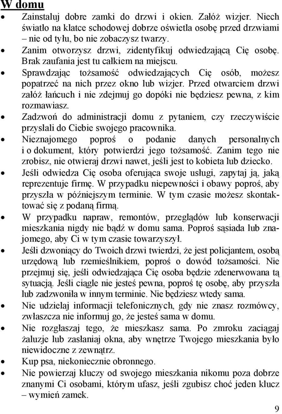 Przed otwarciem drzwi załóż łańcuch i nie zdejmuj go dopóki nie będziesz pewna, z kim rozmawiasz. Zadzwoń do administracji domu z pytaniem, czy rzeczywiście przysłali do Ciebie swojego pracownika.