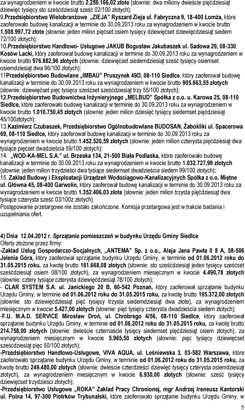 997,72 złote (słownie: jeden milion pięćset osiem tysięcy dziewięćset dziewięćdziesiąt siedem 72/100 złotych); 10.Przedsiębiorstwo Handlowo- Usługowe JAKUB Bogusław Jakubaszek ul.