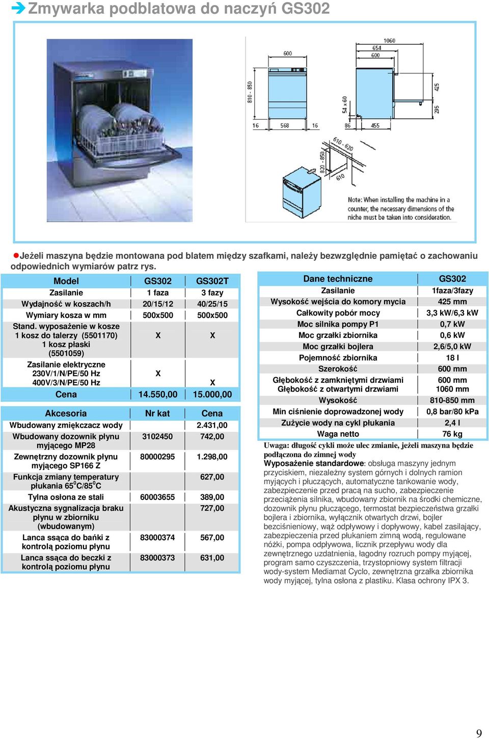 wyposaŝenie w kosze 1 kosz do talerzy (5501170) 1 kosz płaski (5501059) Zasilanie elektryczne 230V/1/N/PE/50 Hz 400V/3/N/PE/50 Hz 14.550,00 15.000,00 Akcesoria Nr kat Wbudowany zmiękczacz wody 2.