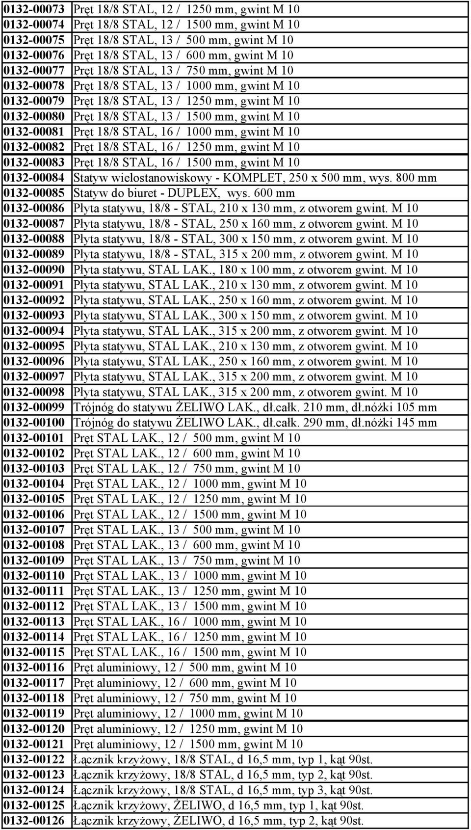 1500 mm, gwint M 10 0132-00081 Pręt 18/8 STAL, 16 / 1000 mm, gwint M 10 0132-00082 Pręt 18/8 STAL, 16 / 1250 mm, gwint M 10 0132-00083 Pręt 18/8 STAL, 16 / 1500 mm, gwint M 10 0132-00084 Statyw