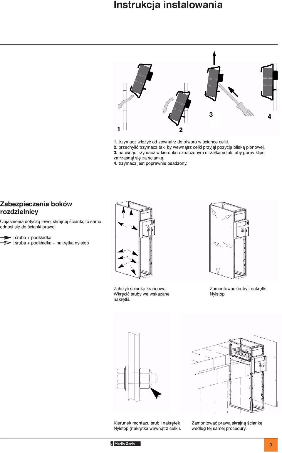 : śruba + podkładka : śruba + podkładka + nakrętka nylstop Założyć ściankę krańcową. Wkręcić śruby we wskazane nakrętki. Zamontować śruby i nakrętki Nylstop.