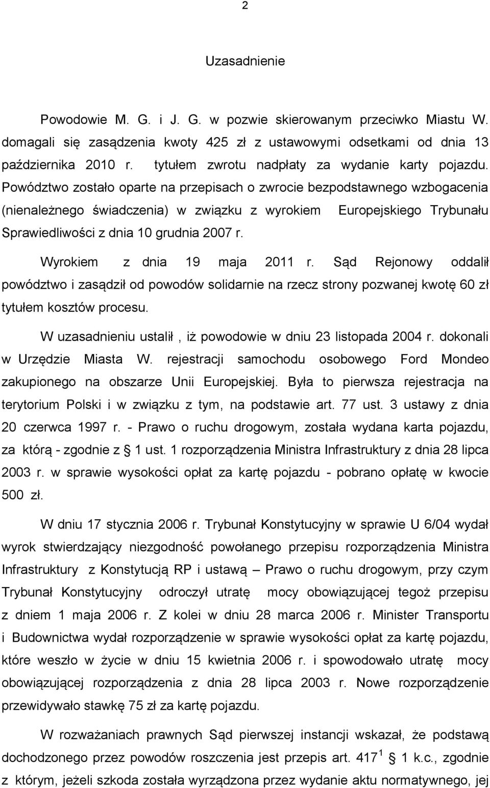 Powództwo zostało oparte na przepisach o zwrocie bezpodstawnego wzbogacenia (nienależnego świadczenia) w związku z wyrokiem Europejskiego Trybunału Sprawiedliwości z dnia 10 grudnia 2007 r.