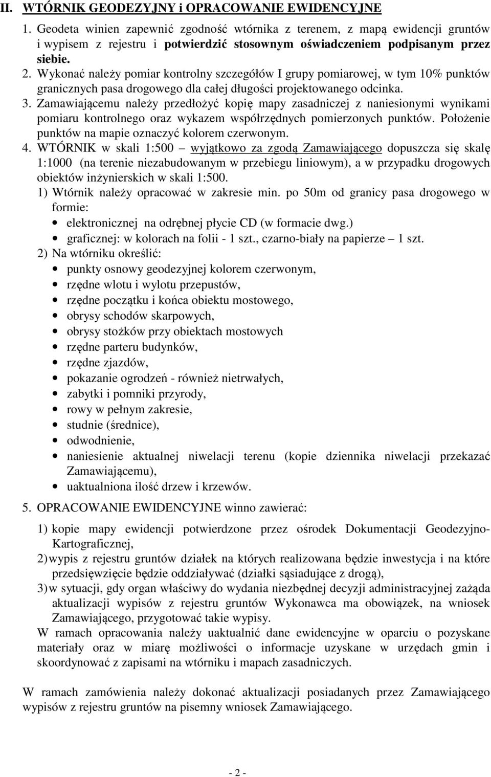 Wykonać należy pomiar kontrolny szczegółów I grupy pomiarowej, w tym 10% punktów granicznych pasa drogowego dla całej długości projektowanego odcinka. 3.