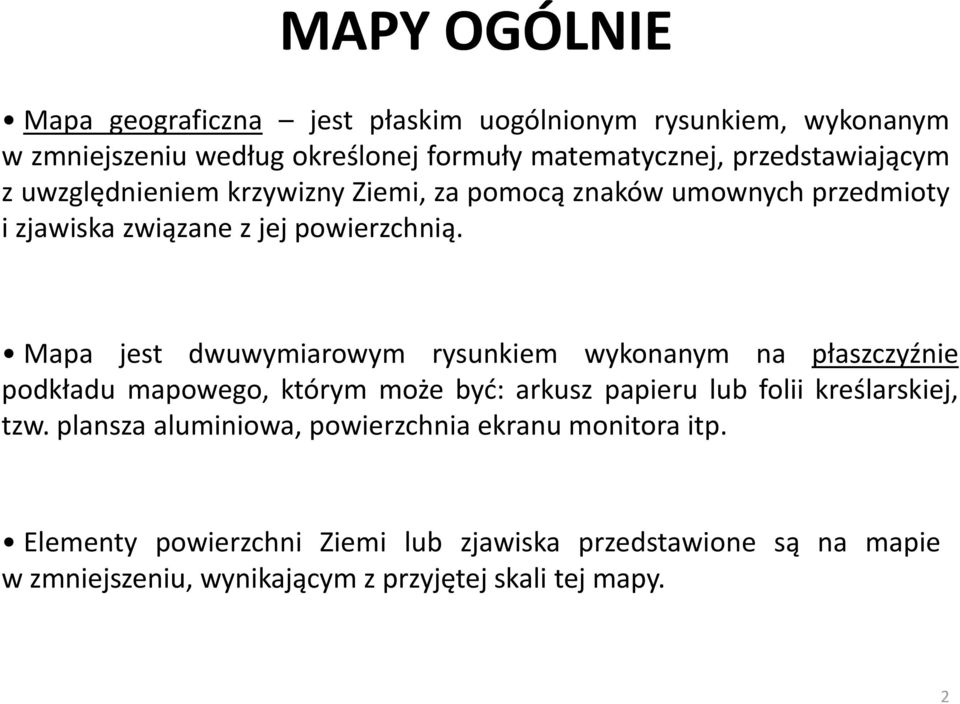 Mapa jest dwuwymiarowym rysunkiem wykonanym na płaszczyźnie podkładu mapowego, którym może być: arkusz papieru lub folii kreślarskiej, tzw.