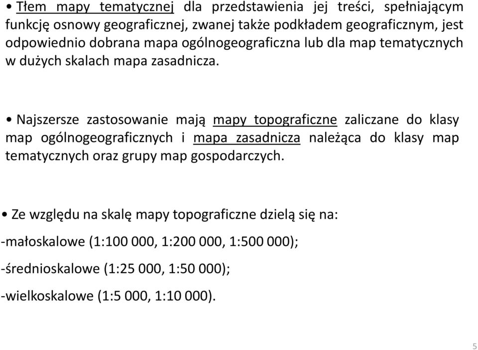 Najszersze zastosowanie mają mapy topograficzne zaliczane do klasy map ogólnogeograficznych i mapa zasadnicza należąca do klasy map tematycznych