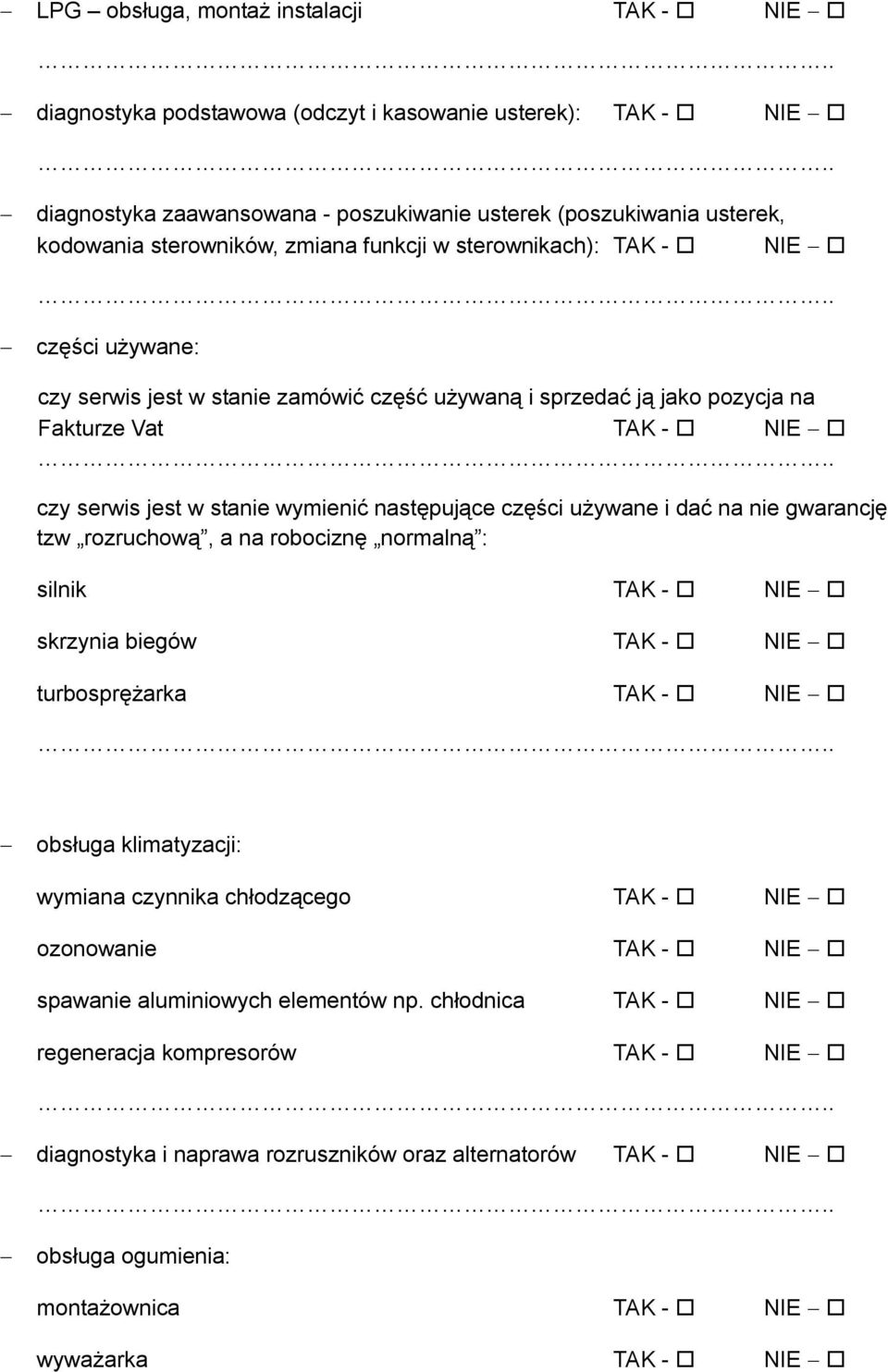 następujące części używane i dać na nie gwarancję tzw rozruchową, a na robociznę normalną : silnik TAK - NIE skrzynia biegów TAK - NIE turbosprężarka TAK - NIE obsługa klimatyzacji: wymiana czynnika